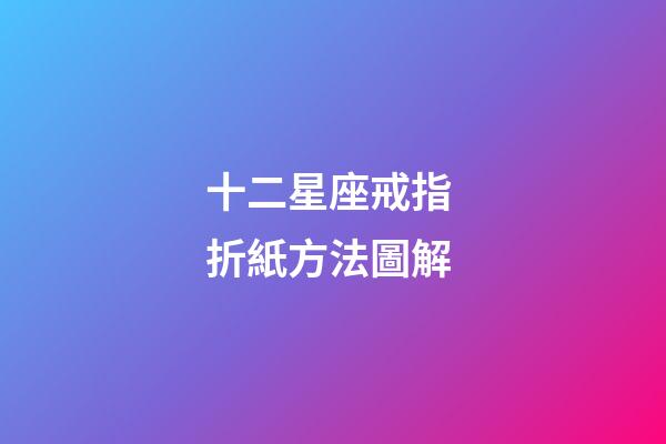 十二星座戒指 折紙方法圖解